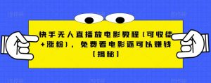 快手无人直播放电影教程(可收徒+涨粉),免费看电影还可以赚钱【揭秘】-第一资源库
