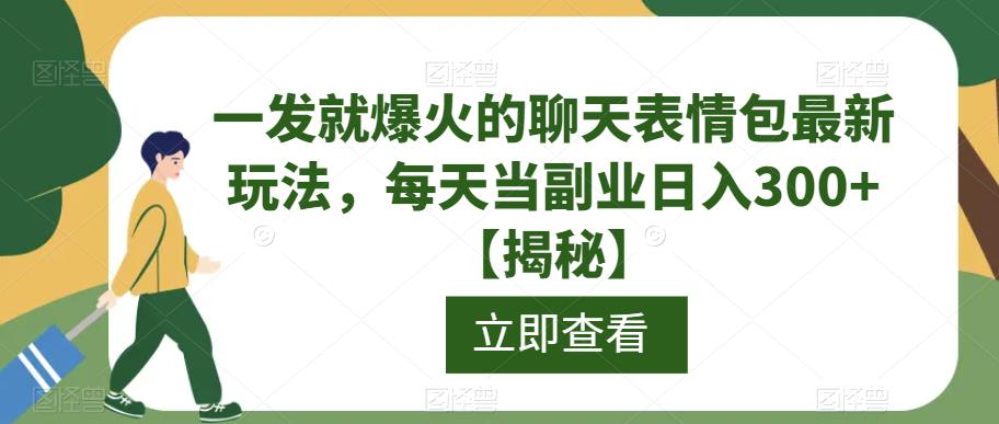 一发就爆火的聊天表情包最新玩法,每天当副业日入300+【揭秘】-第一资源库