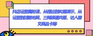 抖店运营高阶课，从理论到实操演示，从运营到战略布局，三频渠道共振，达人图文商品卡等-第一资源库