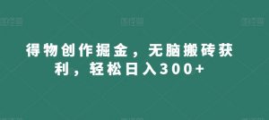 得物创作掘金，无脑搬砖获利，轻松日入300+【揭秘】-第一资源库