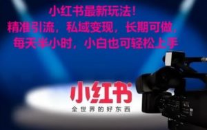 小红书最新玩法！精准引流，私域变现，长期可做，每天半小时，小白也可轻松上手【揭秘】-第一资源库