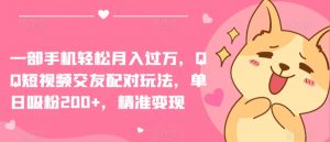 一部手机轻松月入过万，QQ短视频交友配对玩法，单日吸粉200+，精准变现【揭秘】-第一资源库