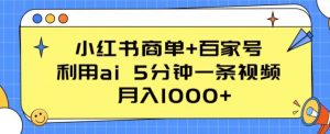 小红书商单+百家号，利用ai 5分钟一条视频，月入1000+【揭秘】-第一资源库