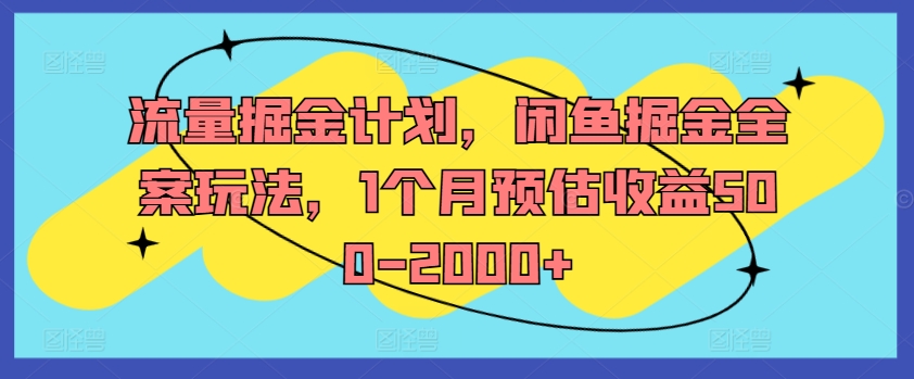 流量掘金计划，闲鱼掘金全案玩法，1个月预估收益500-2000+-第一资源库