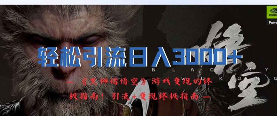 轻松引流日入3k，《黑神话悟空》游戏变现的终极指南!引流+变现终极指南-第一资源库