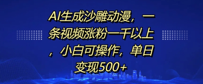 AI生成沙雕动漫，一条视频涨粉一千以上，小白可操作，单日变现500+-第一资源库