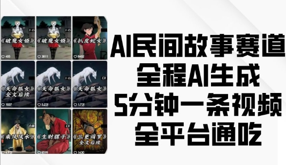 AI民间故事赛道，全程AI生成5分钟一条视频，全平台通吃-第一资源库
