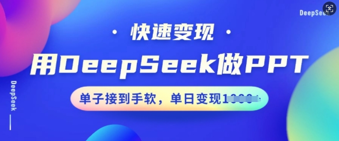 用DeepSeek做PPT，快速变现，单子接到手软，单日变现多张-第一资源库