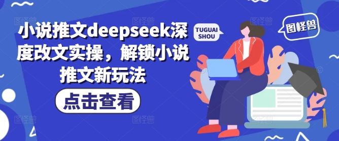 小说推文deepseek深度改文实操，解锁小说推文新玩法-第一资源库