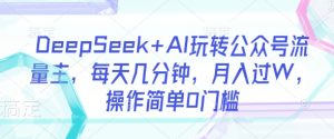 DeepSeek+AI玩转公众号流量主，每天几分钟，月入过W，操作简单0门槛-第一资源库