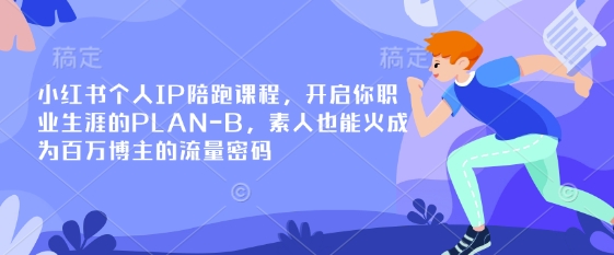 小红书个人IP陪跑课程，开启你职业生涯的PLAN-B，素人也能火成为百万博主的流量密码-第一资源库