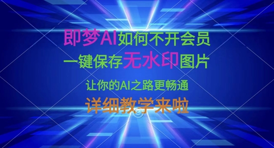 即梦AI如何不开会员，一键保存无水印图片，让你的AI之路更畅通，详细教学来啦-第一资源库
