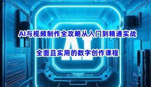 AI与视频制作全攻略从入门到精通实战，全面且实用的数字创作课程-第一资源库
