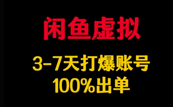 闲鱼虚拟详解，3-7天打爆账号，100%出单-第一资源库