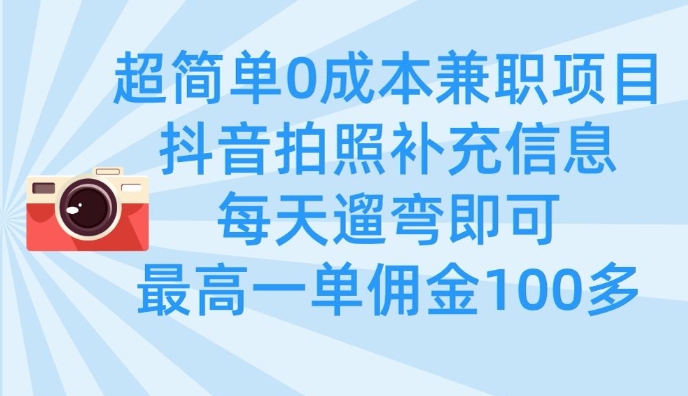 超简单0成本兼职项目，拍照补充信息，每天遛弯即可，最高一单佣金100多-第一资源库