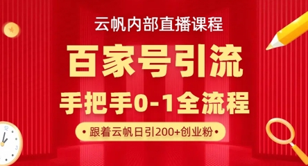 【云帆内部直播课】百家号高效引流 ，单号单日引300+精准创业粉，一分钟一条原创素材，引爆你的私域流量-第一资源库