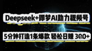 Deepseek+即梦AI助力视频号，5 分钟打造 1 条爆款，轻松日入3张+-第一资源库