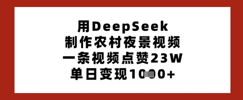 用DeepSeek制作农村夜景视频，一条视频点赞23W，单日变现多张-第一资源库