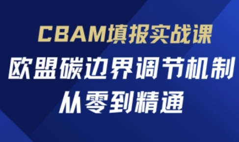 CBAM填报实战课，欧盟碳边界调节机制，从零到精通-第一资源库