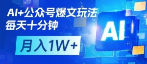 AI+公众号爆文玩法，每天十分钟，批量矩阵操作，月入1W+-第一资源库