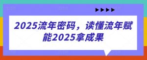 2025流年密码，读懂流年赋能2025拿成果-第一资源库