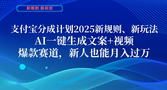 支付宝分成计划，2025新规则新玩法AI一键生成文案+视频，爆款赛道，新人也能月入过1W【揭秘】-第一资源库
