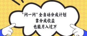 问一问全自动分成计划，靠分成收益也能月入过1W【揭秘】-第一资源库