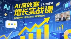 AI高效获客增长实战课，​AI找客户 私域自动化 高效工作流 直播快变现-第一资源库
