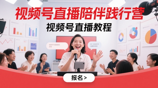 视频号直播陪伴践行营,视频号直播教程-第一资源库