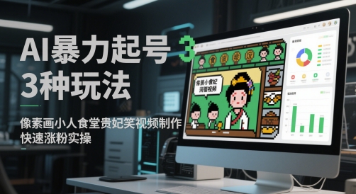 AI暴力起号3种玩法，像素画小人食堂贵妃搞笑视频制作，快速涨粉实操-第一资源库