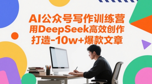 AI公众号写作训练营，用DeepSeek高效创作，打造10w+爆款文章-第一资源库