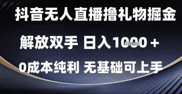 抖音无人直播撸礼物掘金，解放双手，日入1k，0成本纯利，无基础可上手【揭秘】-第一资源库