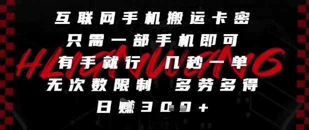 互联网手机搬运卡密，只需一部手机即可，有手就行，几秒一单，无次数限制，多劳多得，日入3张【揭秘】-第一资源库