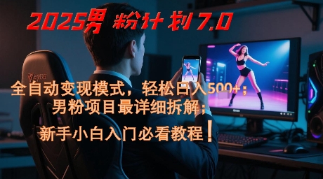 2025男粉计划7.0，全自动变现模式，轻松日入5张+，新手小白必看课程-第一资源库