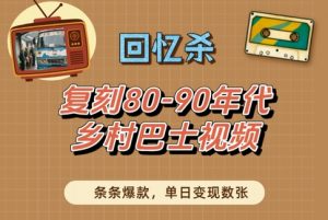 回忆杀！复刻80-90年代乡村巴士视频，条条爆款，单日变现数张-第一资源库