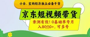 小白宝妈经济独立必备干货，京东短视频带货，亲测有效!0基础单号月入8k+，可多号【揭秘】-第一资源库
