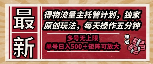 最新得物流量主托管计划，独家原创玩法，每天操作五分钟，多号无上限，单号日入5张+矩阵可放大【揭秘】-第一资源库