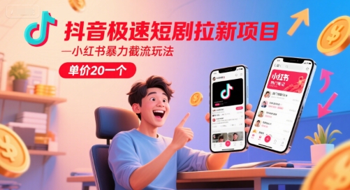 抖音极速短剧拉新项目，小红书暴力截流玩法，单价20一个-第一资源库