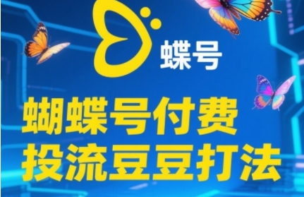 2025蝴蝶号付费投流豆豆打法，助新手快速掌握付费流量撬动自然流的核心玩法-第一资源库