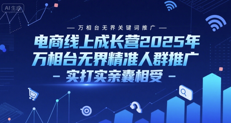 电商线上成长营2025年，万相台无界关键词推广-万相台无界精准人群推广-实打实亲囊相受-第一资源库