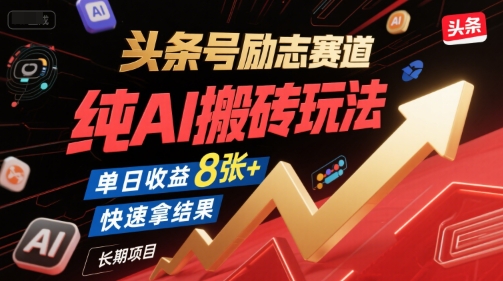 头条号励志赛道,纯AI搬砖玩法,单日收益8张+ ,快速拿结果,长期项目-第一资源库