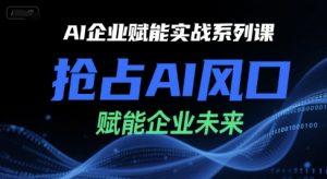 AI企业赋能实战系列课，抢占AI风口，赋能企业未来-第一资源库