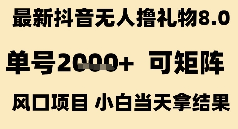 最新抖音无人撸礼物8.0，单号2k+，可矩阵风口项目，小白当天拿结果【揭秘】-第一资源库