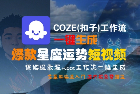 COZE(扣子)工作流一键生成爆款星座运势短视频，保姆级教程，零基础快速入门-第一资源库