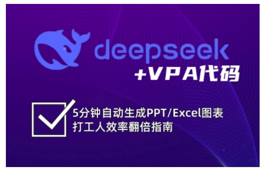 deepseek+VPA代码，5分钟自动生成PPT/Excel图表打工人效率翻倍指南（更新7月）-第一资源库