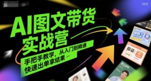 AI图文带货实战营，手把手教学，从入门到精通，快速出单拿结果-第一资源库