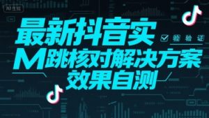 最新抖音实M跳核对解决方案，效果自测-第一资源库