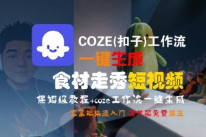 COZE(扣子)工作流一键生成食材走秀短视频，保姆级教程，零基础快速入门-第一资源库