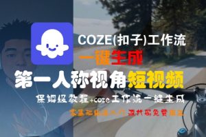 COZE(扣子)工作流一键生成第一人称视角短视频，保姆级教程，零基础快速入门-第一资源库