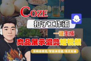 Coze扣子工作流一键生成商品展示混剪短视频，保姆级教程-智能体搭建-项目实操-第一资源库